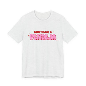 Funny Graphic Tee - Stop Being a Pendeja, Quirky T-Shirt, Humorous Gift, Everyday Wear, Casual Top, Trendy Apparel