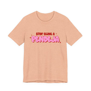 Funny Graphic Tee - Stop Being a Pendeja, Quirky T-Shirt, Humorous Gift, Everyday Wear, Casual Top, Trendy Apparel