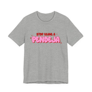 Funny Graphic Tee - Stop Being a Pendeja, Quirky T-Shirt, Humorous Gift, Everyday Wear, Casual Top, Trendy Apparel