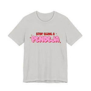 Funny Graphic Tee - Stop Being a Pendeja, Quirky T-Shirt, Humorous Gift, Everyday Wear, Casual Top, Trendy Apparel