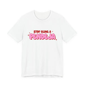 Funny Graphic Tee - Stop Being a Pendeja, Quirky T-Shirt, Humorous Gift, Everyday Wear, Casual Top, Trendy Apparel