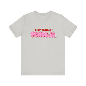 Funny Graphic Tee - Stop Being a Pendeja, Quirky T-Shirt, Humorous Gift, Everyday Wear, Casual Top, Trendy Apparel