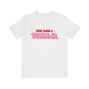 Funny Graphic Tee - Stop Being a Pendeja, Quirky T-Shirt, Humorous Gift, Everyday Wear, Casual Top, Trendy Apparel